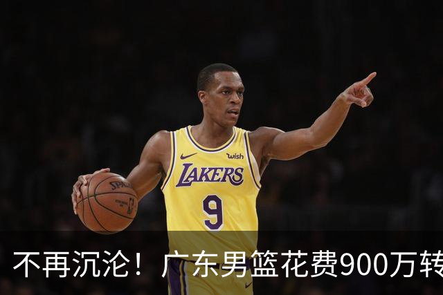 不再沉沦！广东男篮花费900万转会费签下昔日状元内线，杜锋誓言不再摆烂